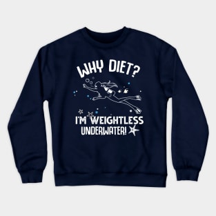 Why Diet? I'm Weightless Under Water Crewneck Sweatshirt